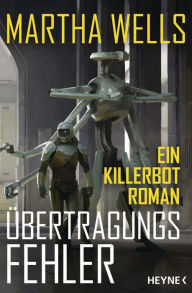 Title: Übertragungsfehler: Ein Killerbot-Roman, Author: Martha Wells