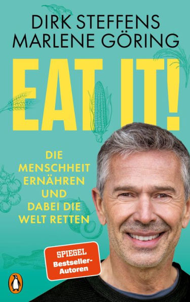 Eat it!: Die Menschheit ernähren und dabei die Welt retten
