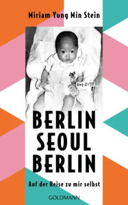 Title: Berlin - Seoul - Berlin: Auf der Reise zu mir selbst, Author: Miriam Stein