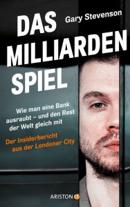 Title: Das Milliardenspiel: Wie man eine Bank ausraubt - und den Rest der Welt gleich mit - Der Insiderbericht aus der Londoner City, Author: Gary Stevenson