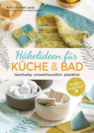 Title: Selbermachen: Häkelideen für Küche und Bad. Nachhaltig, umweltfreundlich, plastikfrei: 21 wiederverwendbare Alltagshelfer. Abschminkpads, Spülschwämme, Aufbewahrungsutensilien..., Author: Avril Crochett' prod.