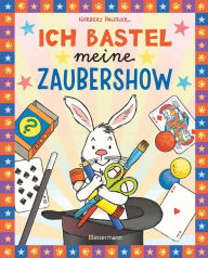 Title: Ich bastel meine Zaubershow - 15 spannende Zaubertricks und Bastelanleitungen für Kinder ab 8 Jahren: Bastelbuch und Zauberbuch in einem. Von Bestsellerautor Norbert Pautner, Author: Norbert Pautner