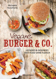 Title: Vegane Burger & Co - Die besten Rezepte für leckeres Fast Food ohne Fleisch -: Imbiss alternativ: Döner, Hotdogs, Wraps, Schnitzel, Pizza, Spaghetti, Dips, Salate ..., Author: Michaela Russmann