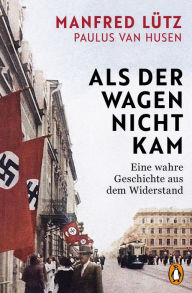 Title: Als der Wagen nicht kam: Eine wahre Geschichte aus dem Widerstand, Author: Manfred Lütz