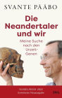 Die Neandertaler und wir -: Meine Suche nach den Urzeit-Genen - Das Buch des Nobelpreisträgers in einer erweiterten Neuausgabe wieder lieferbar