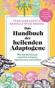 Title: Das Handbuch der heilenden Adaptogene: Wie Sie Ihren Körper natürlich schützen, regenerieren und stärken - Kurkuma, Ginseng, Ashwagandha und Co., Author: Tero Isokauppila