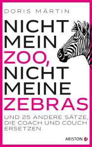 Title: Nicht mein Zoo, nicht meine Zebras: und 25 andere Sätze, die Coach und Couch ersetzen, Author: Doris Märtin