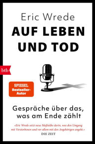 Title: Auf Leben und Tod: Gespräche über das, was am Ende zählt, Author: Eric Wrede