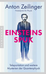 Title: Einsteins Spuk: Teleportation und weitere Mysterien der Quantenphysik - Nobelpreis für Physik 2022 - Um ein Nachwort ergänzte Neuausgabe, Author: Anton Zeilinger