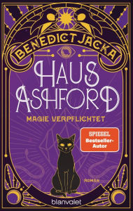 Title: Haus Ashford - Magie verpflichtet: Roman - Einfach magisch: Der Auftakt der neuen Urban-Fantasy-Serie des SPIEGEL-Bestsellerautors, Author: Benedict Jacka