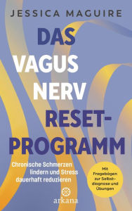 Title: Das Vagusnerv-Reset-Programm: Chronische Schmerzen lindern und Stress dauerhaft reduzieren - Mit Fragebögen zur Selbstdiagnose und Übungen, Author: Jessica Maguire