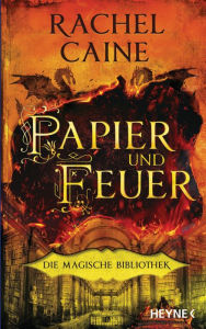 Title: Papier und Feuer - Die Magische Bibliothek: Die Dark-Academia-Sensation - Roman, Author: Rachel Caine
