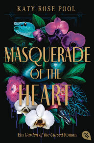 Title: Masquerade of the Heart - Ein Garden of the Cursed-Roman: Das atemberaubende Finale der Enemies-to-Lovers-Fantasy, Author: Katy Rose Pool