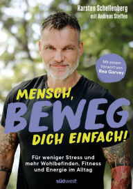 Title: Mensch, beweg dich einfach!: Für weniger Stress und mehr Wohlbefinden, Fitness und Energie im Alltag - mit einem Vorwort von Rea Garvey, Author: Karsten Schellenberg