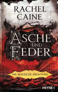 Title: Asche und Feder - Magische Bibliothek: Die Dark-Academia-Sensation - Roman, Author: Rachel Caine