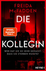 Title: Die Kollegin - Wer hat sie so sehr gehasst, dass sie sterben musste?: Thriller - Der neue Thriller der Autorin des Weltbestsellers »Wenn sie wüsste« -, Author: Freida McFadden