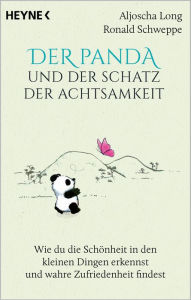 Title: Der Panda und der Schatz der Achtsamkeit: Wie du die Schönheit in den kleinen Dingen erkennst und wahre Zufriedenheit findest, Author: Aljoscha Long