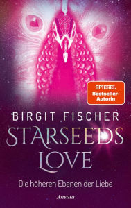 Title: Starseeds-Love: Die höheren Ebenen der Liebe, Author: Birgit Fischer