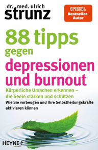 Title: 88 Tipps gegen Depressionen und Burnout: Körperliche Ursachen erkennen - die Seele stärken und schützen - Wie Sie vorbeugen und Ihre Selbstheilungskräfte aktivieren können, Author: Ulrich Strunz