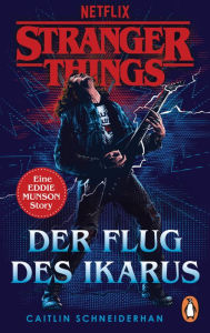 Title: Stranger Things: Der Flug des Ikarus: Eine EDDIE MUNSON Story. OFFIZIELLE DEUTSCHE AUSGABE, Author: Caitlin Schneiderhan