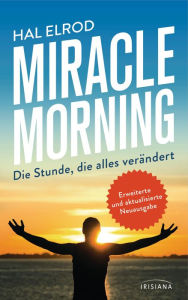 Title: Miracle Morning: Die Stunde, die alles verändert - Erweiterte und aktualisierte Neuausgabe, Author: Hal Elrod