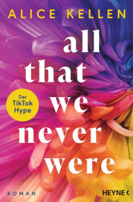Title: All That We Never Were (1): Roman - TikTok made me buy it!, Author: Alice Kellen