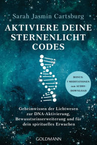 Title: Aktiviere deine Sternenlicht-Codes: Geheimwissen der Lichtwesen zur DNA-Aktivierung, Bewusstseinserweiterung und für dein spirituelles Erwachen - BONUS: 7 Meditationen zum Audio-Download, Author: Sarah Jasmin Cartsburg