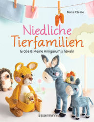 Title: Niedliche Tierfamilien - Große und kleine Amigurumis häkeln: Mit kleiner Häkelschule und detaillierten Projektbeschreibungen, Author: Marie Clesse
