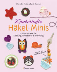 Title: Zauberhafte Häkel-Minis. 45 Deko-Ideen für Kleidung, Accessoires und Wohnung: Schnell und leicht Häkeln. Auch ideal für Anfänger, Author: Michelle Delprat