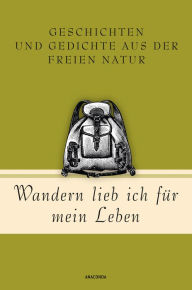 Title: Wandern lieb' ich für mein Leben. Geschichten und Gedichte aus der freien Natur: Ein literarischer Wanderführer, Author: Jan Strümpel