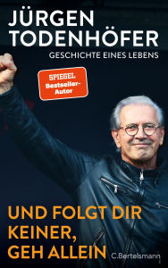 Title: Und folgt Dir keiner, geh allein: Geschichte eines Lebens, Author: Jürgen Todenhöfer