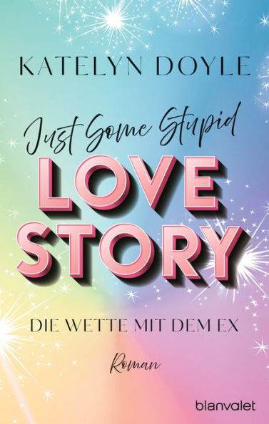 Just Some Stupid Love Story - Die Wette mit dem Ex: Roman - Die spicy Grumpy-meets-Sunshine-RomCom