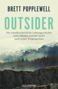 Title: Outsider: Die unwahrscheinliche Lebensgeschichte eines Mannes und die Suche nach seiner Vergangenheit, Author: Brett Popplewell