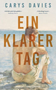 Title: Ein klarer Tag: Roman - »Ich habe jede Seite geliebt.« Anthony Doerr, Author: Carys Davies