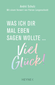 Title: Was ich dir mal eben sagen wollte: Viel Glück!, Author: André Schulz