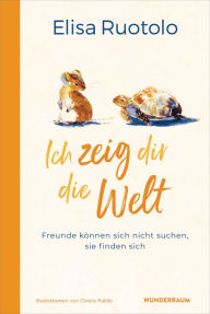 Title: Ich zeig dir die Welt: Freunde können sich nicht suchen, sie finden sich, Author: Elisa Ruotolo