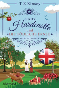 Title: Lady Hardcastle und die tödliche Ernte: Kriminalroman, Author: T E Kinsey