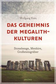 Title: Das Geheimnis der Megalithkulturen. Stonehenge, Menhire, Großsteingräber: Vollständig aktualisierte Sonderausgabe des Standardwerks, Author: Wolfgang Korn