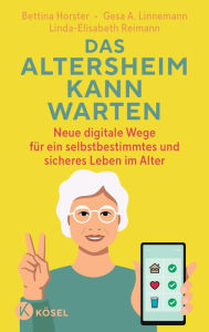 Title: Das Altersheim kann warten: Neue digitale Wege für ein selbstbestimmtes und sicheres Leben im Alter, Author: Bettina Horster