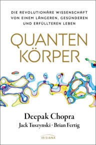 Title: Quantenkörper: Die revolutionäre Wissenschaft von einem längeren, gesünderen und erfüllteren Leben, Author: Deepak Chopra