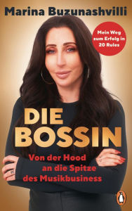 Title: Die Bossin: Von der Hood an die Spitze des Musikbusiness - Mein Weg zum Erfolg in 20 Rules, Author: Marina Buzunashvilli