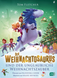 Title: Der Weihnachtosaurus und der unglaubliche Weihnachtszauber: Band 4 des beliebten Weihnachts-Bestsellers, Author: Tom Fletcher