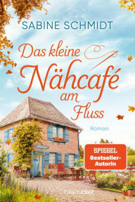 Title: Das kleine Nähcafé am Fluss: Roman, Author: Sabine Schmidt