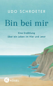 Title: Bin bei mir: Eine Erzählung über ein Leben im Hier und Jetzt, Author: Udo Schroeter