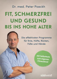 Title: Fit, schmerzfrei und gesund bis ins hohe Alter: Die effektivsten Programme für Knie, Hüfte, Rücken, Füße und Hände. Mit Selbsttests zum eigenen Fitnesslevel. Die besten Übungen für Ü50, Ü60 und Ü70, Author: Peter Poeckh