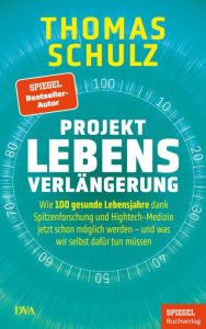 Title: Projekt Lebensverlängerung: Wie 100 gesunde Lebensjahre dank Spitzenforschung und Hightech-Medizin jetzt schon möglich werden - und was wir selbst dafür tun müssen - Ein SPIEGEL-Buch, Author: Thomas Schulz
