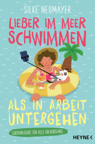 Free mp3 book downloads online Lieber im Meer schwimmen als in Arbeit untergehen: Survivalguide für alle Urlaubsfans by Silke Neumayer 9783641321406