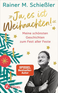 Title: »Ja, es ist Weihnachten!«: Meine schönsten Geschichten zum Fest aller Feste, Author: Rainer M. Schießler