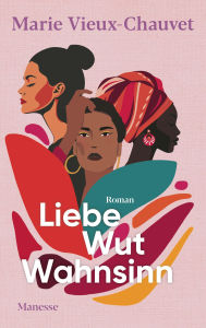 Title: Liebe Wut Wahnsinn: Roman. Übersetzt von Claudia Steinitz, mit einem Nachwort von Kaiama L. Glover, aktualisiert und kommentiert von Nathalie Lemmens, Author: Marie Vieux-Chauvet