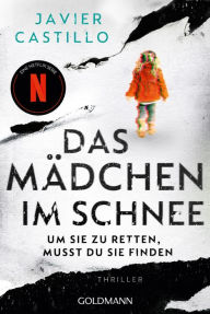 Title: Das Mädchen im Schnee - Um sie zu retten, musst du sie finden: Thriller - Das Buch zur erfolgreichen Netflix-Serie, Author: Javier Castillo